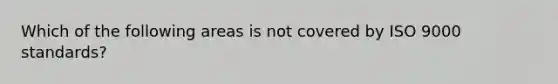 Which of the following areas is not covered by ISO 9000 standards?