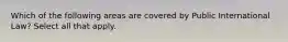 Which of the following areas are covered by Public International Law? Select all that apply.