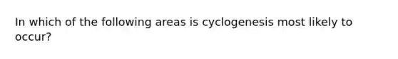 In which of the following areas is cyclogenesis most likely to occur?