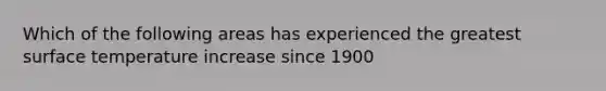 Which of the following areas has experienced the greatest surface temperature increase since 1900