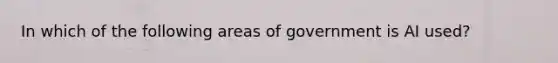 In which of the following areas of government is AI used?