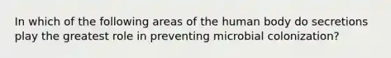 In which of the following areas of the human body do secretions play the greatest role in preventing microbial colonization?