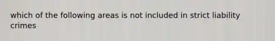 which of the following areas is not included in strict liability crimes