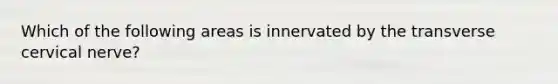 Which of the following areas is innervated by the transverse cervical nerve?