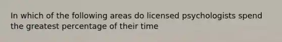 In which of the following areas do licensed psychologists spend the greatest percentage of their time