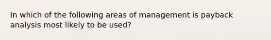 In which of the following areas of management is payback analysis most likely to be used?