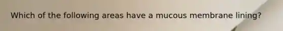 Which of the following areas have a mucous membrane lining?