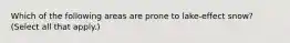 Which of the following areas are prone to lake-effect snow? (Select all that apply.)