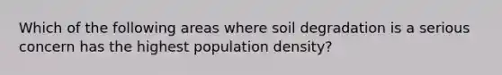 Which of the following areas where soil degradation is a serious concern has the highest population density?