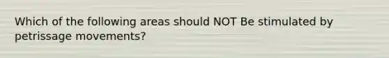 Which of the following areas should NOT Be stimulated by petrissage movements?