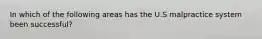 In which of the following areas has the U.S malpractice system been successful?