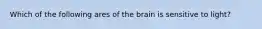 Which of the following ares of the brain is sensitive to light?