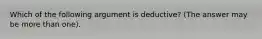 Which of the following argument is deductive? (The answer may be more than one).