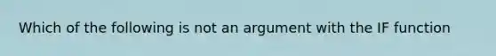 Which of the following is not an argument with the IF function