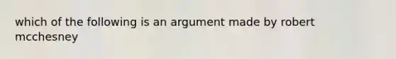 which of the following is an argument made by robert mcchesney