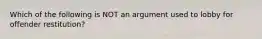 Which of the following is NOT an argument used to lobby for offender restitution?