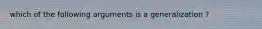 which of the following arguments is a generalization ?