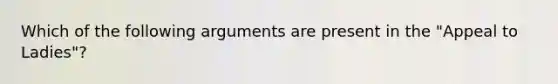 Which of the following arguments are present in the "Appeal to Ladies"?