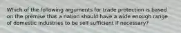 Which of the following arguments for trade protection is based on the premise that a nation should have a wide enough range of domestic industries to be self sufficient if necessary?