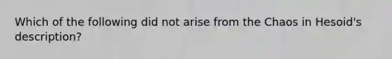 Which of the following did not arise from the Chaos in Hesoid's description?