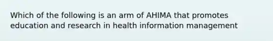 Which of the following is an arm of AHIMA that promotes education and research in health information management