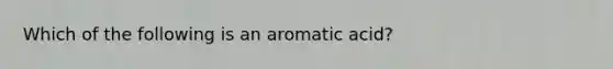 Which of the following is an aromatic acid?