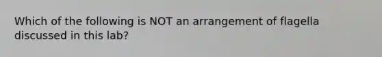 Which of the following is NOT an arrangement of flagella discussed in this lab?