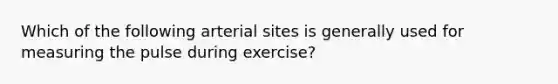 Which of the following arterial sites is generally used for measuring the pulse during exercise?