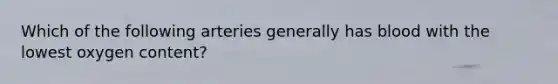 Which of the following arteries generally has blood with the lowest oxygen content?