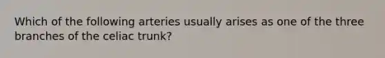 Which of the following arteries usually arises as one of the three branches of the celiac trunk?