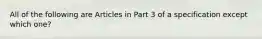 All of the following are Articles in Part 3 of a specification except which one?