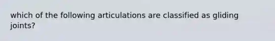 which of the following articulations are classified as gliding joints?