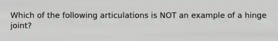 Which of the following articulations is NOT an example of a hinge joint?