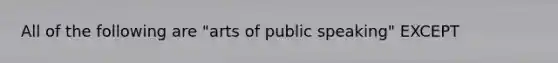 All of the following are "arts of public speaking" EXCEPT