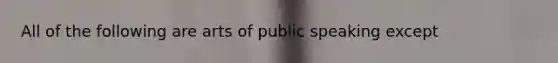 All of the following are arts of public speaking except