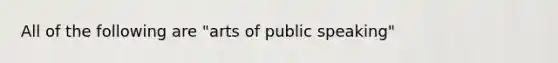 All of the following are "arts of public speaking"