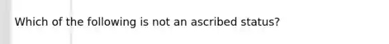 Which of the following is not an ascribed status?