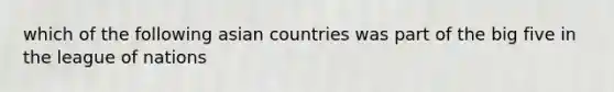 which of the following asian countries was part of the big five in the league of nations