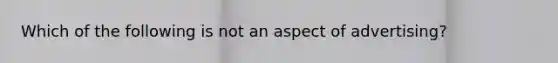 Which of the following is not an aspect of advertising?