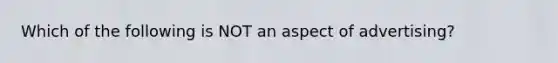 Which of the following is NOT an aspect of advertising?