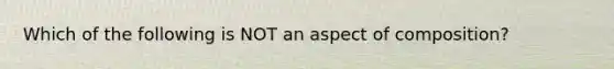 Which of the following is NOT an aspect of composition?