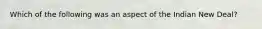 Which of the following was an aspect of the Indian New Deal?