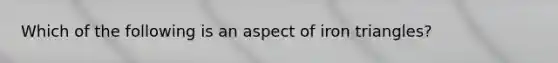 Which of the following is an aspect of iron triangles?
