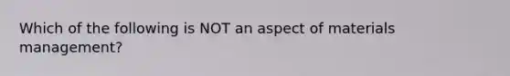 Which of the following is NOT an aspect of materials​ management?