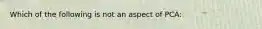 Which of the following is not an aspect of PCA: