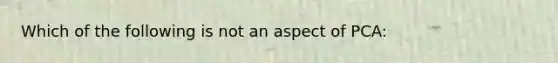 Which of the following is not an aspect of PCA: