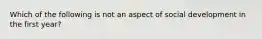 Which of the following is not an aspect of social development in the first year?