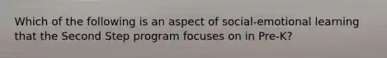 Which of the following is an aspect of social-emotional learning that the Second Step program focuses on in Pre-K?