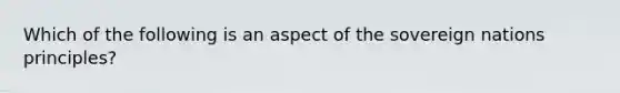 Which of the following is an aspect of the sovereign nations principles?