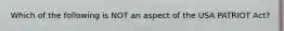 Which of the following is NOT an aspect of the USA PATRIOT Act?